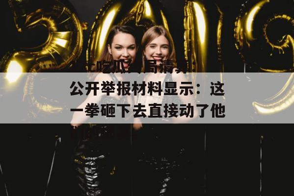 17c吃瓜终局清算：公开举报材料显示：这一拳砸下去直接动了他们的根基。